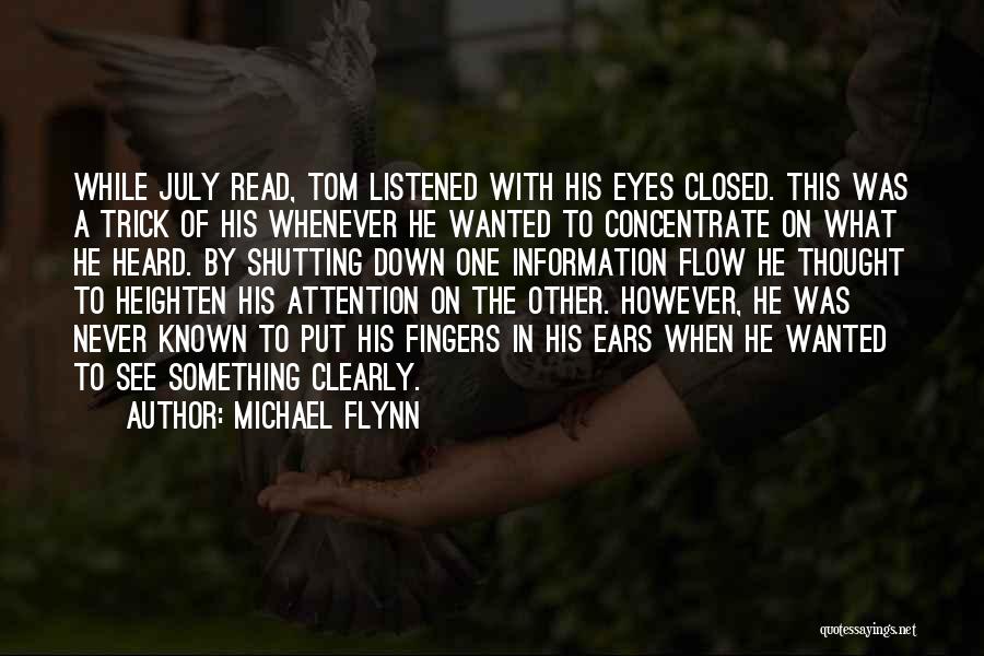 Michael Flynn Quotes: While July Read, Tom Listened With His Eyes Closed. This Was A Trick Of His Whenever He Wanted To Concentrate