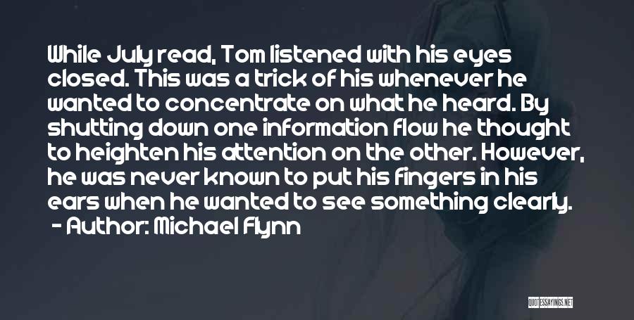 Michael Flynn Quotes: While July Read, Tom Listened With His Eyes Closed. This Was A Trick Of His Whenever He Wanted To Concentrate