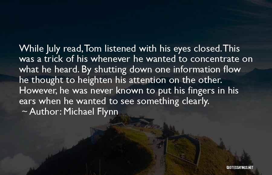 Michael Flynn Quotes: While July Read, Tom Listened With His Eyes Closed. This Was A Trick Of His Whenever He Wanted To Concentrate