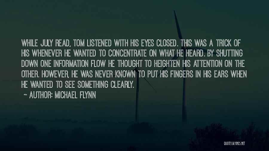 Michael Flynn Quotes: While July Read, Tom Listened With His Eyes Closed. This Was A Trick Of His Whenever He Wanted To Concentrate