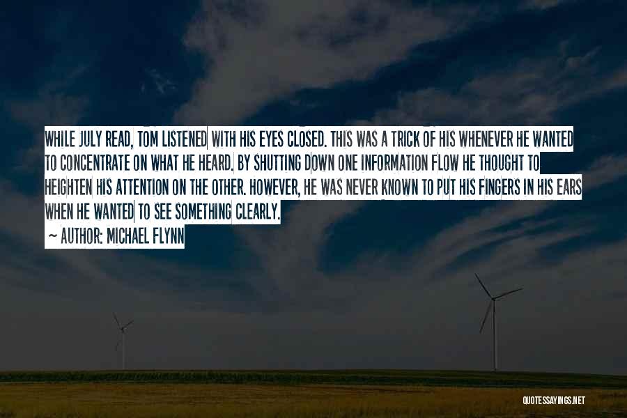 Michael Flynn Quotes: While July Read, Tom Listened With His Eyes Closed. This Was A Trick Of His Whenever He Wanted To Concentrate