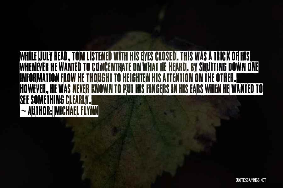 Michael Flynn Quotes: While July Read, Tom Listened With His Eyes Closed. This Was A Trick Of His Whenever He Wanted To Concentrate