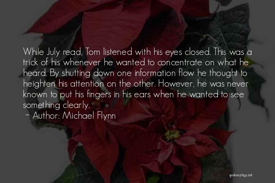 Michael Flynn Quotes: While July Read, Tom Listened With His Eyes Closed. This Was A Trick Of His Whenever He Wanted To Concentrate