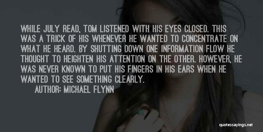 Michael Flynn Quotes: While July Read, Tom Listened With His Eyes Closed. This Was A Trick Of His Whenever He Wanted To Concentrate