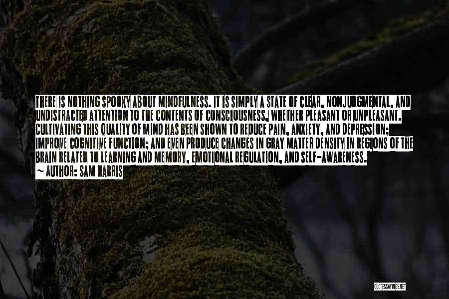 Sam Harris Quotes: There Is Nothing Spooky About Mindfulness. It Is Simply A State Of Clear, Nonjudgmental, And Undistracted Attention To The Contents