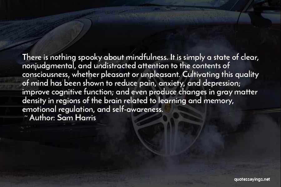 Sam Harris Quotes: There Is Nothing Spooky About Mindfulness. It Is Simply A State Of Clear, Nonjudgmental, And Undistracted Attention To The Contents