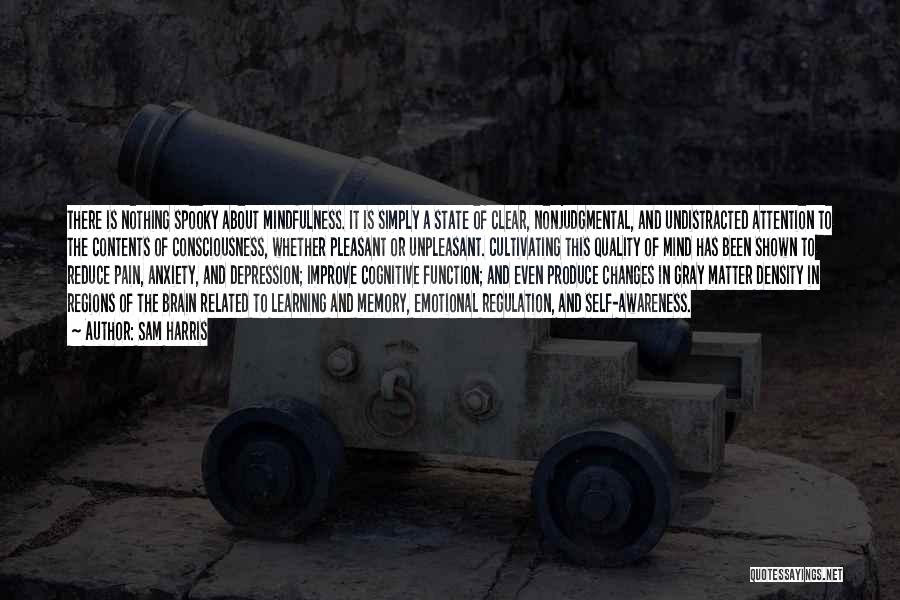 Sam Harris Quotes: There Is Nothing Spooky About Mindfulness. It Is Simply A State Of Clear, Nonjudgmental, And Undistracted Attention To The Contents
