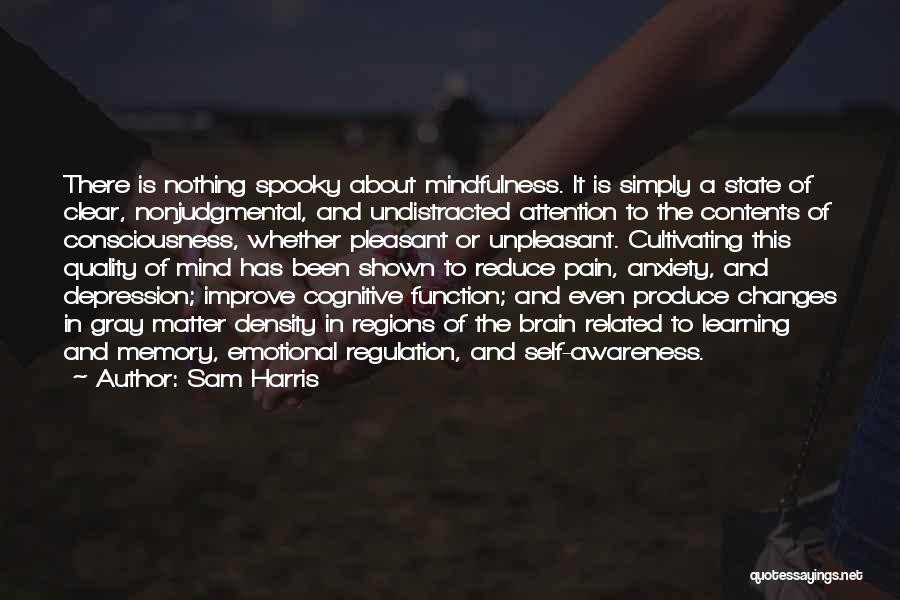 Sam Harris Quotes: There Is Nothing Spooky About Mindfulness. It Is Simply A State Of Clear, Nonjudgmental, And Undistracted Attention To The Contents