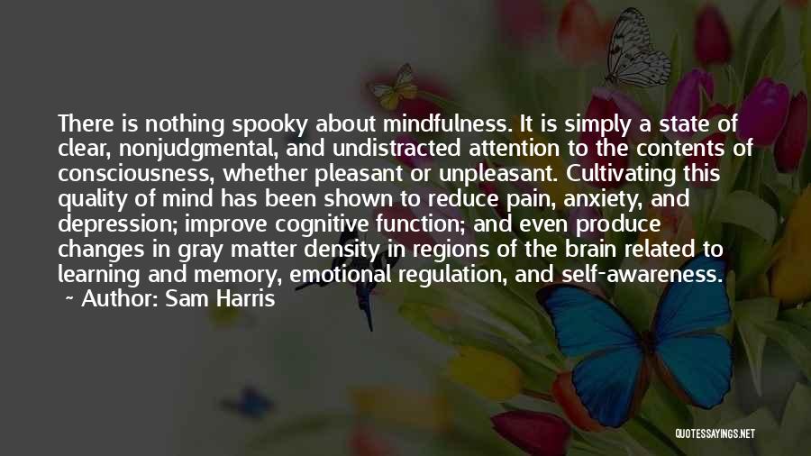 Sam Harris Quotes: There Is Nothing Spooky About Mindfulness. It Is Simply A State Of Clear, Nonjudgmental, And Undistracted Attention To The Contents