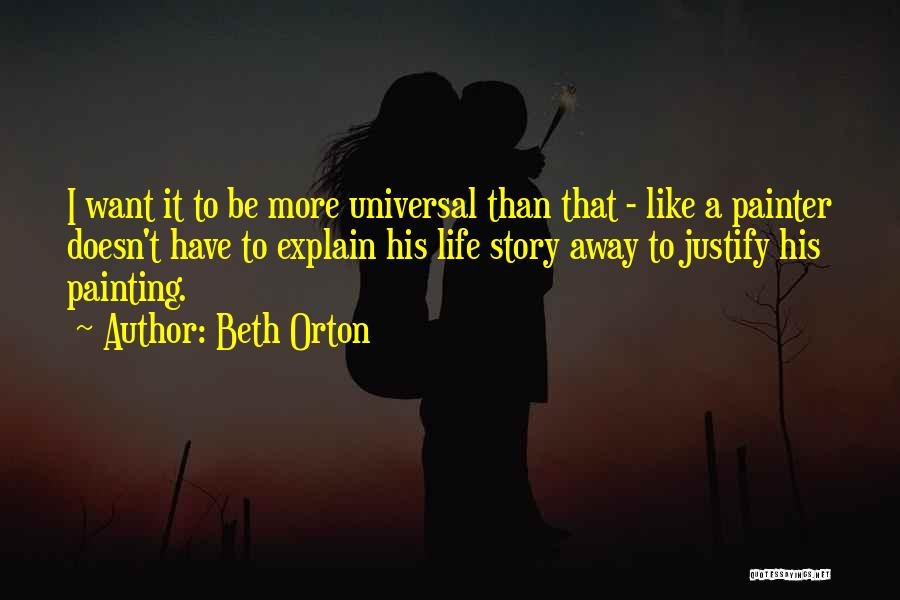 Beth Orton Quotes: I Want It To Be More Universal Than That - Like A Painter Doesn't Have To Explain His Life Story