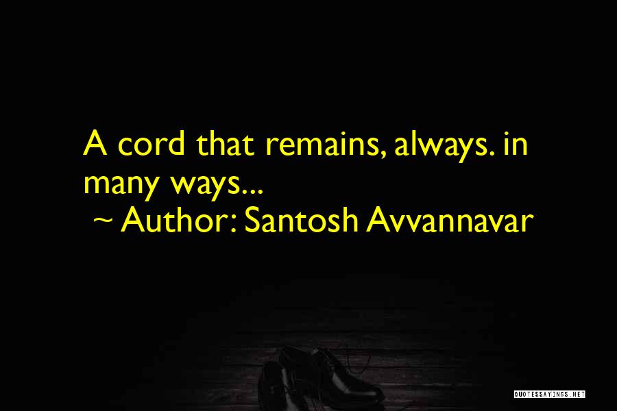 Santosh Avvannavar Quotes: A Cord That Remains, Always. In Many Ways...