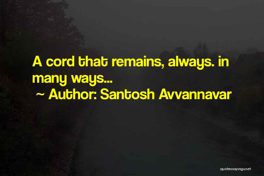 Santosh Avvannavar Quotes: A Cord That Remains, Always. In Many Ways...