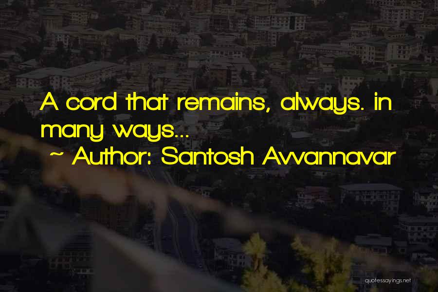 Santosh Avvannavar Quotes: A Cord That Remains, Always. In Many Ways...