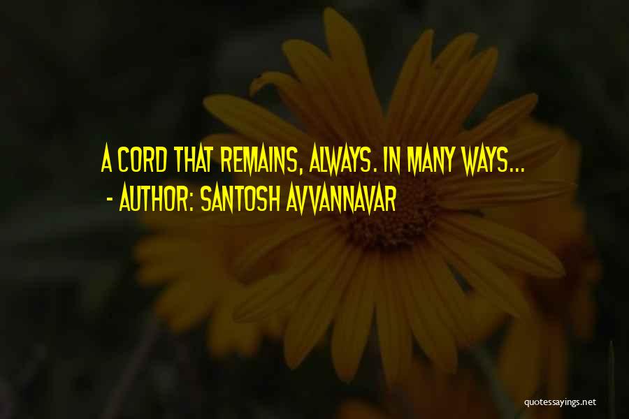 Santosh Avvannavar Quotes: A Cord That Remains, Always. In Many Ways...