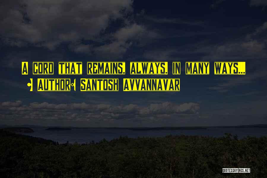 Santosh Avvannavar Quotes: A Cord That Remains, Always. In Many Ways...