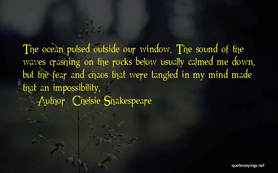 Chelsie Shakespeare Quotes: The Ocean Pulsed Outside Our Window. The Sound Of The Waves Crashing On The Rocks Below Usually Calmed Me Down,