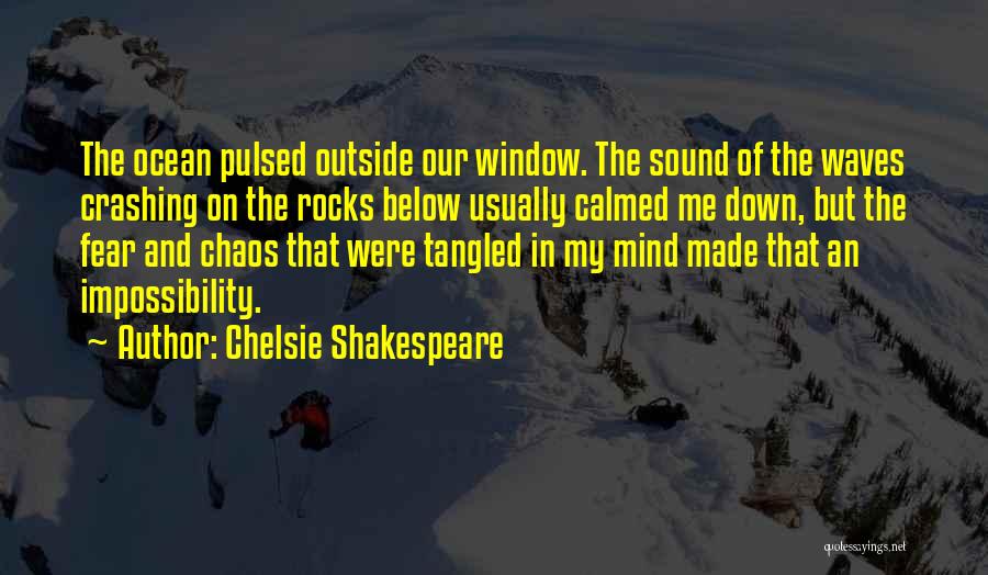 Chelsie Shakespeare Quotes: The Ocean Pulsed Outside Our Window. The Sound Of The Waves Crashing On The Rocks Below Usually Calmed Me Down,