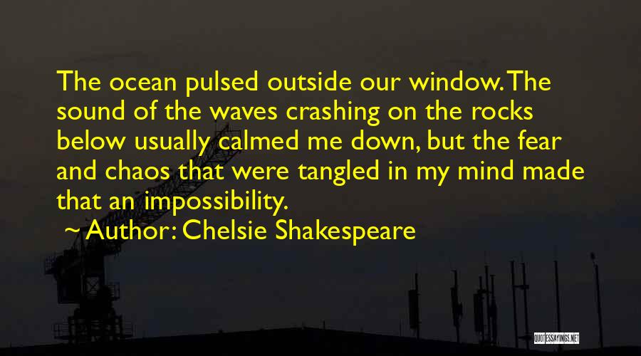 Chelsie Shakespeare Quotes: The Ocean Pulsed Outside Our Window. The Sound Of The Waves Crashing On The Rocks Below Usually Calmed Me Down,