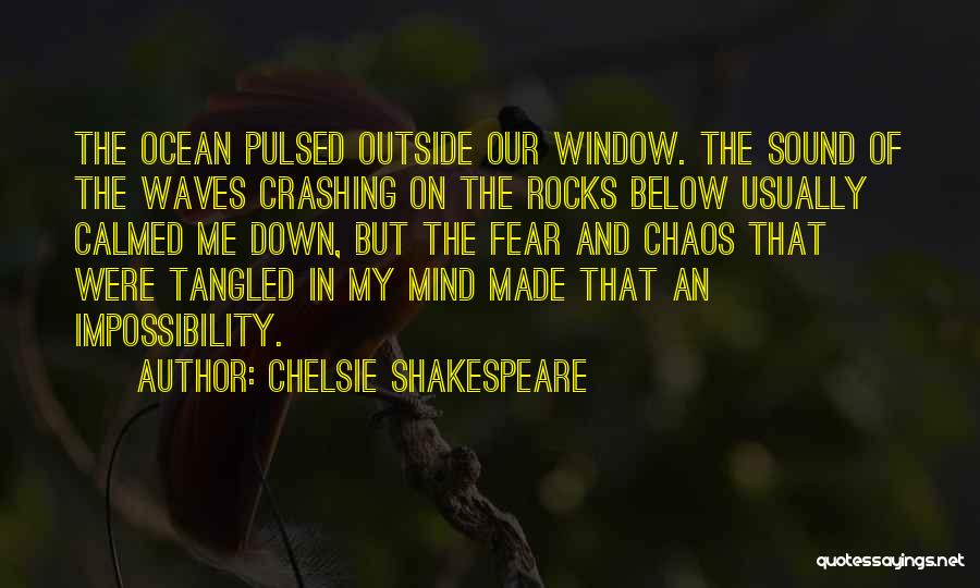 Chelsie Shakespeare Quotes: The Ocean Pulsed Outside Our Window. The Sound Of The Waves Crashing On The Rocks Below Usually Calmed Me Down,