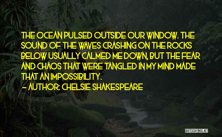 Chelsie Shakespeare Quotes: The Ocean Pulsed Outside Our Window. The Sound Of The Waves Crashing On The Rocks Below Usually Calmed Me Down,