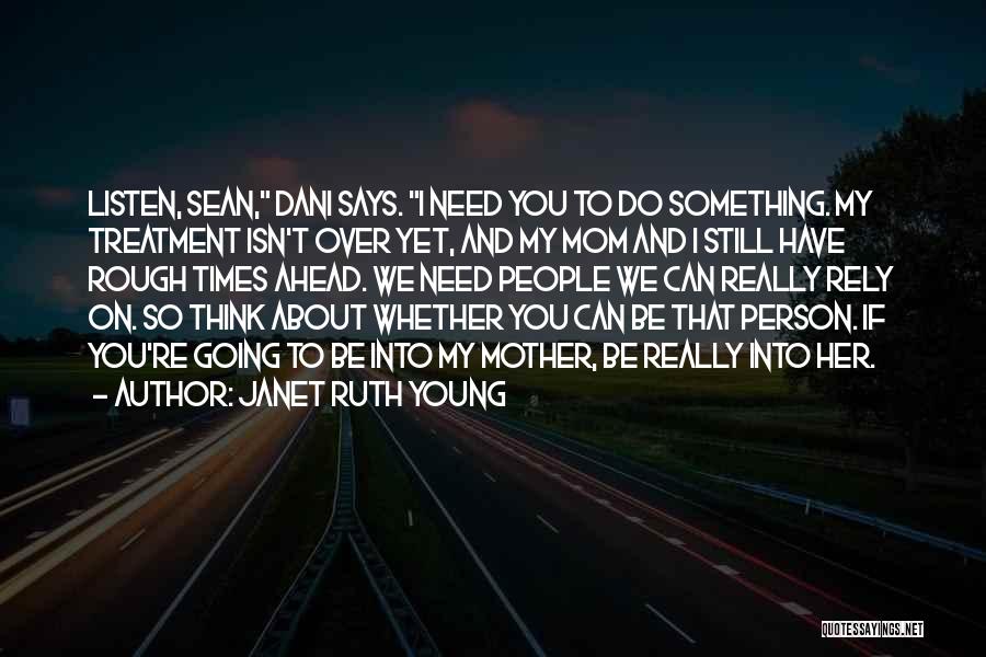 Janet Ruth Young Quotes: Listen, Sean, Dani Says. I Need You To Do Something. My Treatment Isn't Over Yet, And My Mom And I