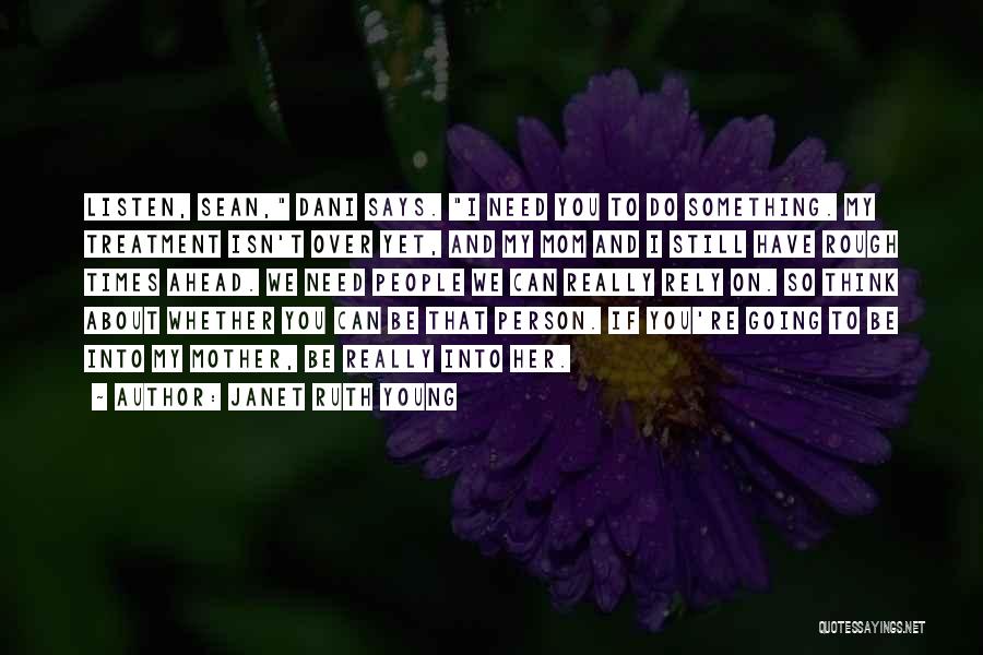 Janet Ruth Young Quotes: Listen, Sean, Dani Says. I Need You To Do Something. My Treatment Isn't Over Yet, And My Mom And I