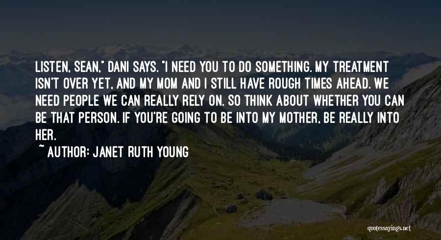 Janet Ruth Young Quotes: Listen, Sean, Dani Says. I Need You To Do Something. My Treatment Isn't Over Yet, And My Mom And I