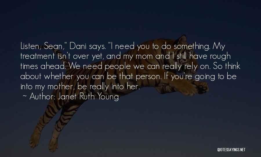 Janet Ruth Young Quotes: Listen, Sean, Dani Says. I Need You To Do Something. My Treatment Isn't Over Yet, And My Mom And I