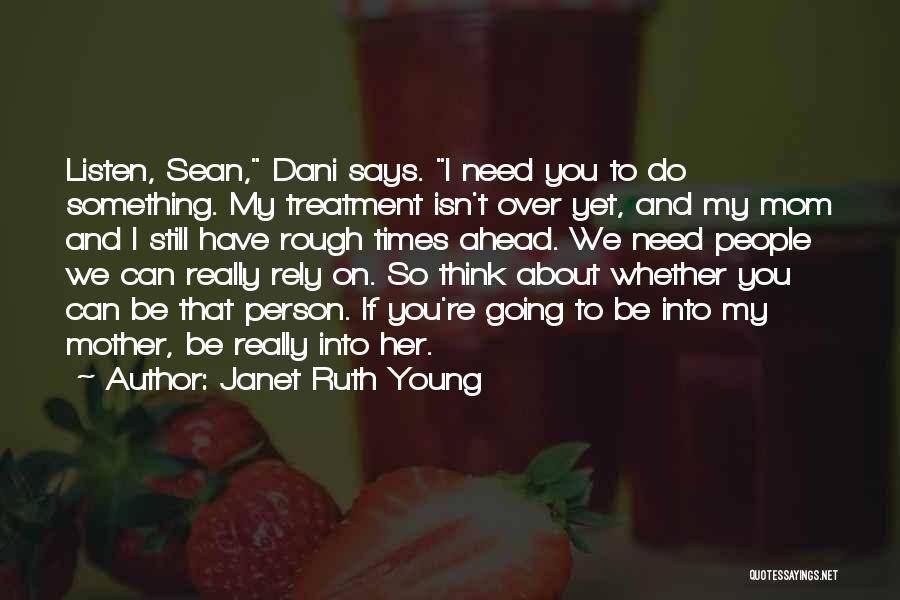 Janet Ruth Young Quotes: Listen, Sean, Dani Says. I Need You To Do Something. My Treatment Isn't Over Yet, And My Mom And I