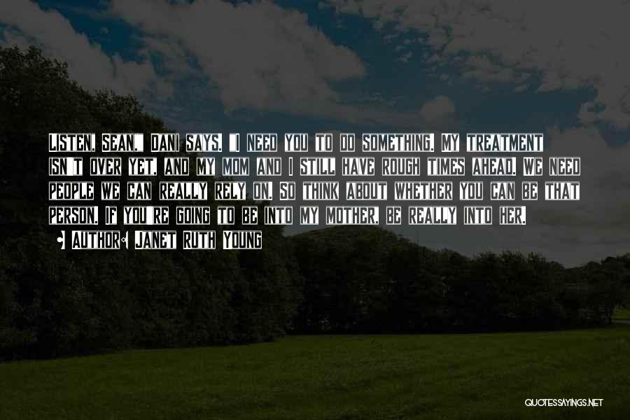 Janet Ruth Young Quotes: Listen, Sean, Dani Says. I Need You To Do Something. My Treatment Isn't Over Yet, And My Mom And I