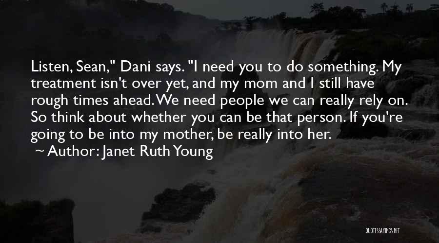 Janet Ruth Young Quotes: Listen, Sean, Dani Says. I Need You To Do Something. My Treatment Isn't Over Yet, And My Mom And I