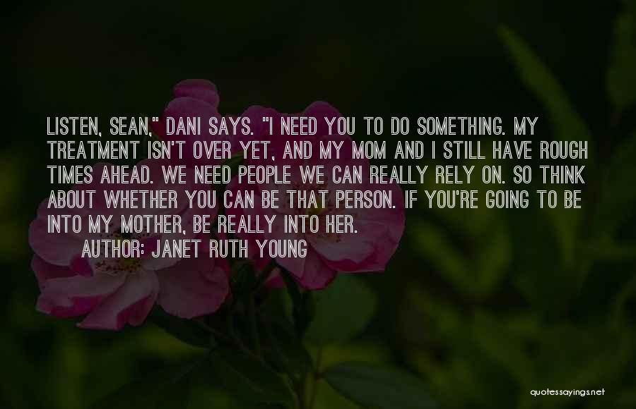 Janet Ruth Young Quotes: Listen, Sean, Dani Says. I Need You To Do Something. My Treatment Isn't Over Yet, And My Mom And I