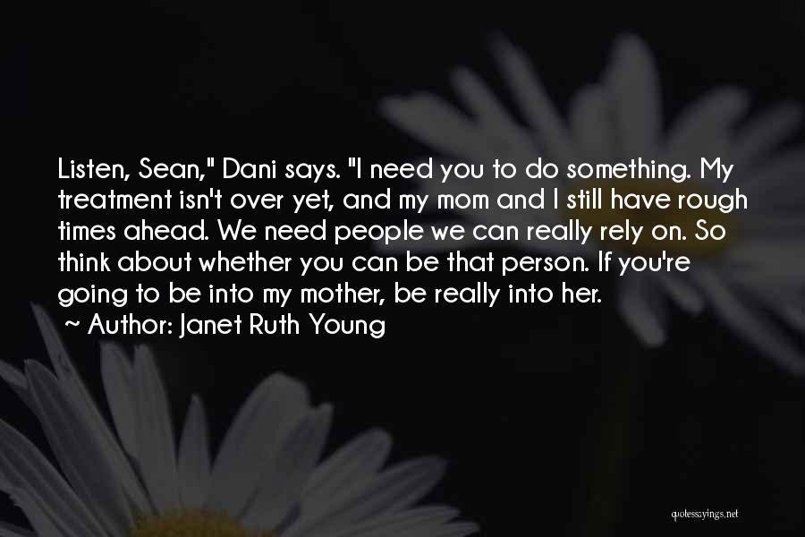 Janet Ruth Young Quotes: Listen, Sean, Dani Says. I Need You To Do Something. My Treatment Isn't Over Yet, And My Mom And I