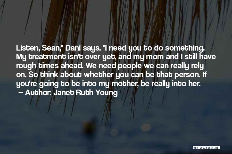 Janet Ruth Young Quotes: Listen, Sean, Dani Says. I Need You To Do Something. My Treatment Isn't Over Yet, And My Mom And I