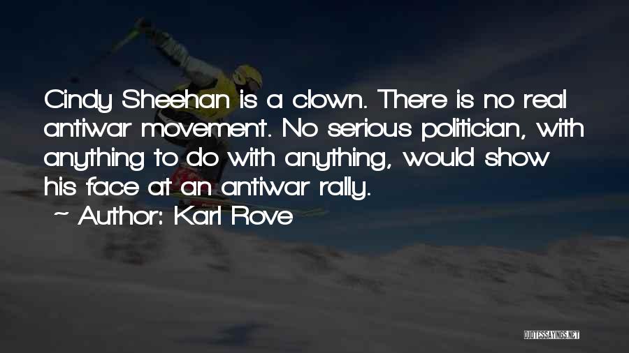 Karl Rove Quotes: Cindy Sheehan Is A Clown. There Is No Real Antiwar Movement. No Serious Politician, With Anything To Do With Anything,