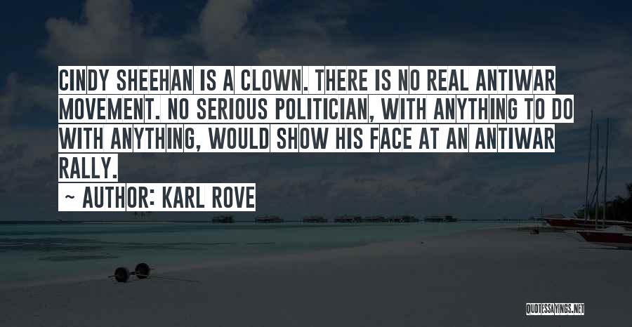 Karl Rove Quotes: Cindy Sheehan Is A Clown. There Is No Real Antiwar Movement. No Serious Politician, With Anything To Do With Anything,