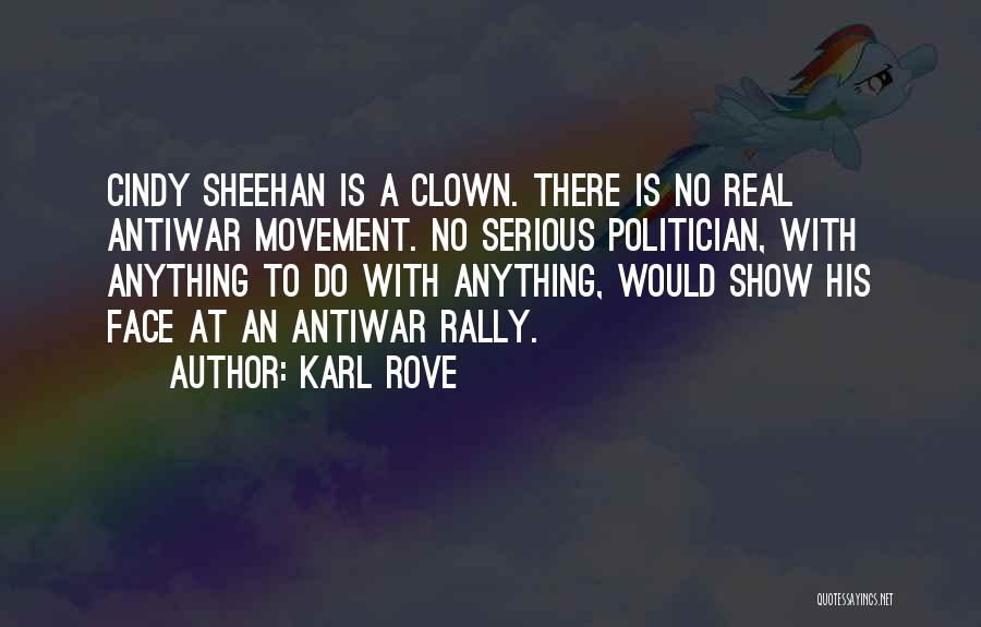 Karl Rove Quotes: Cindy Sheehan Is A Clown. There Is No Real Antiwar Movement. No Serious Politician, With Anything To Do With Anything,