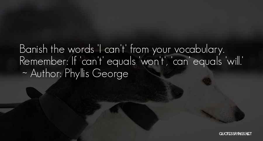 Phyllis George Quotes: Banish The Words 'i Can't' From Your Vocabulary. Remember: If 'can't' Equals 'won't', 'can' Equals 'will.'