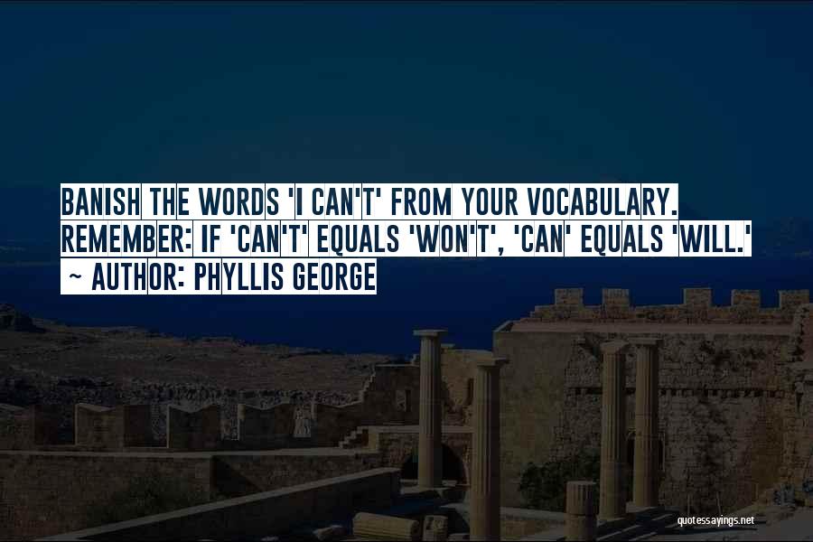 Phyllis George Quotes: Banish The Words 'i Can't' From Your Vocabulary. Remember: If 'can't' Equals 'won't', 'can' Equals 'will.'