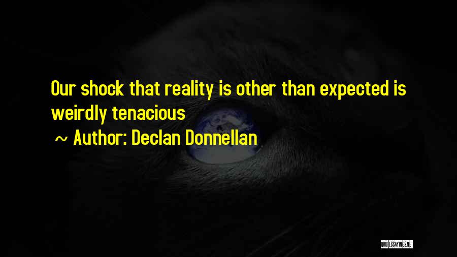 Declan Donnellan Quotes: Our Shock That Reality Is Other Than Expected Is Weirdly Tenacious