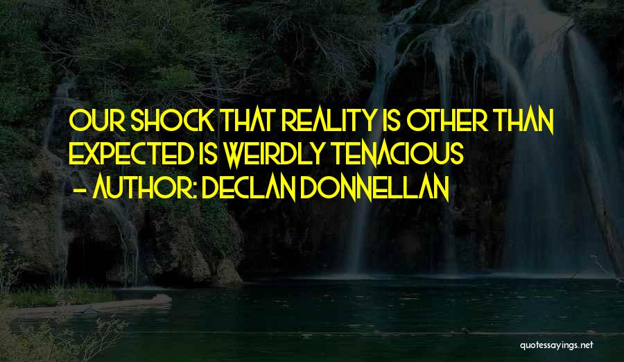 Declan Donnellan Quotes: Our Shock That Reality Is Other Than Expected Is Weirdly Tenacious