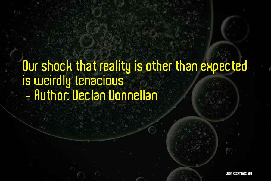 Declan Donnellan Quotes: Our Shock That Reality Is Other Than Expected Is Weirdly Tenacious