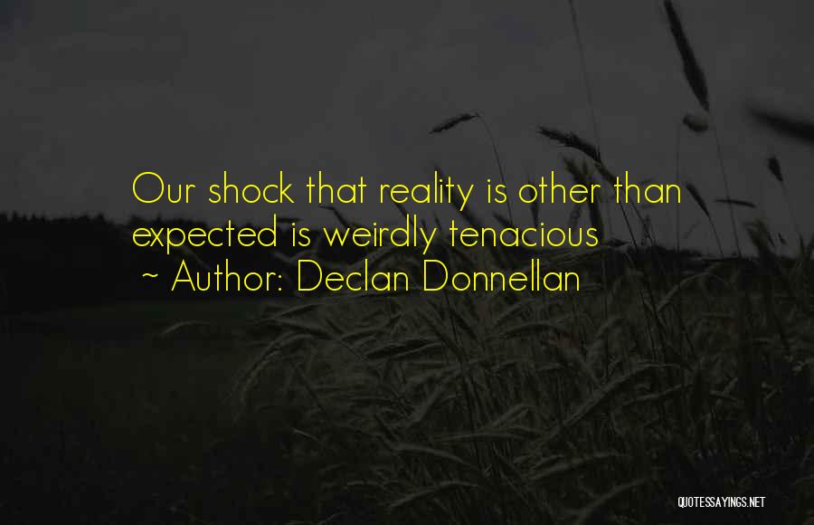 Declan Donnellan Quotes: Our Shock That Reality Is Other Than Expected Is Weirdly Tenacious