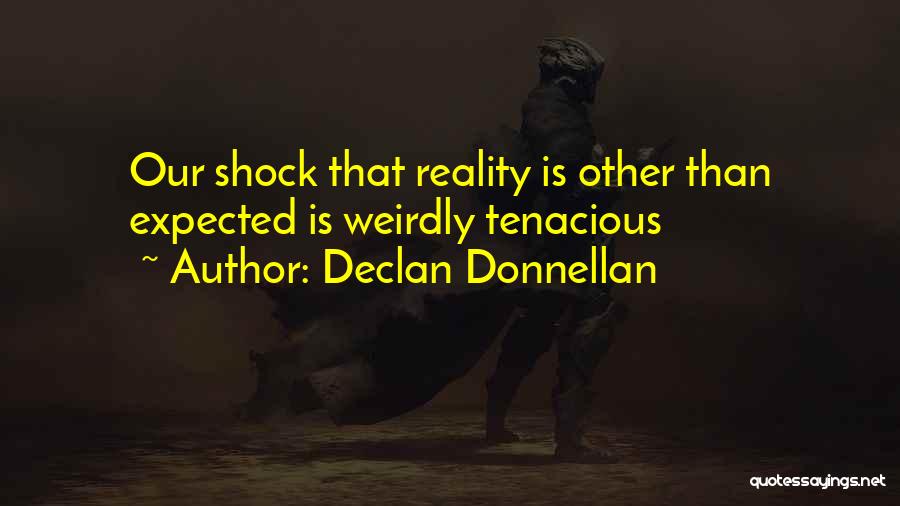Declan Donnellan Quotes: Our Shock That Reality Is Other Than Expected Is Weirdly Tenacious