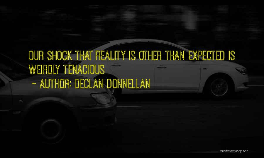 Declan Donnellan Quotes: Our Shock That Reality Is Other Than Expected Is Weirdly Tenacious