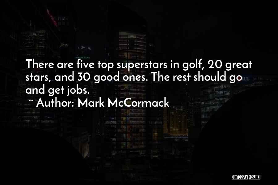 Mark McCormack Quotes: There Are Five Top Superstars In Golf, 20 Great Stars, And 30 Good Ones. The Rest Should Go And Get