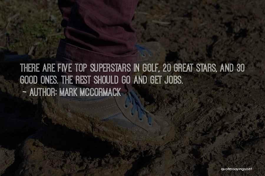 Mark McCormack Quotes: There Are Five Top Superstars In Golf, 20 Great Stars, And 30 Good Ones. The Rest Should Go And Get