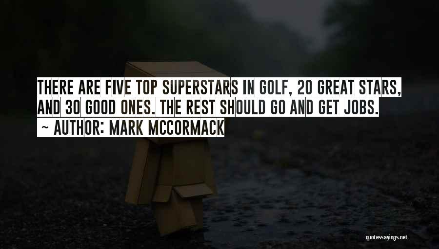 Mark McCormack Quotes: There Are Five Top Superstars In Golf, 20 Great Stars, And 30 Good Ones. The Rest Should Go And Get