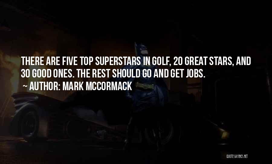 Mark McCormack Quotes: There Are Five Top Superstars In Golf, 20 Great Stars, And 30 Good Ones. The Rest Should Go And Get