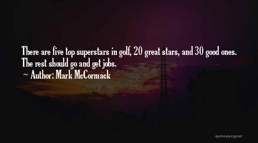 Mark McCormack Quotes: There Are Five Top Superstars In Golf, 20 Great Stars, And 30 Good Ones. The Rest Should Go And Get